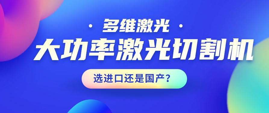 進口還是國產(chǎn)？大功率激光切割機應(yīng)該如何選擇？